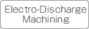 Electro-Discharge Machining